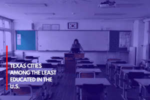 Texas Cities Among the Least Educated in the U.S.