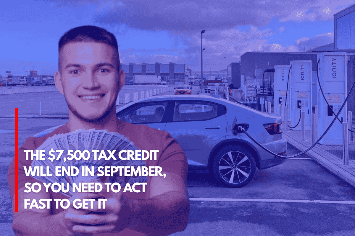 The $7,500 Tax Credit Will End in September, So You Need to Act Fast to Get It