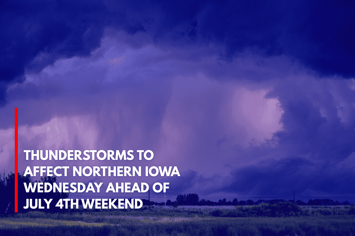 Thunderstorms to Affect Northern Iowa Wednesday Ahead of July 4th Weekend