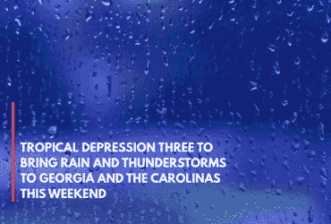 Tropical Depression Three to Bring Rain and Thunderstorms to Georgia and the Carolinas This Weekend