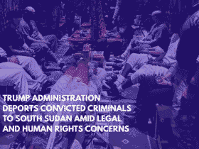 Trump Administration Deports Convicted Criminals to South Sudan Amid Legal and Human Rights Concerns