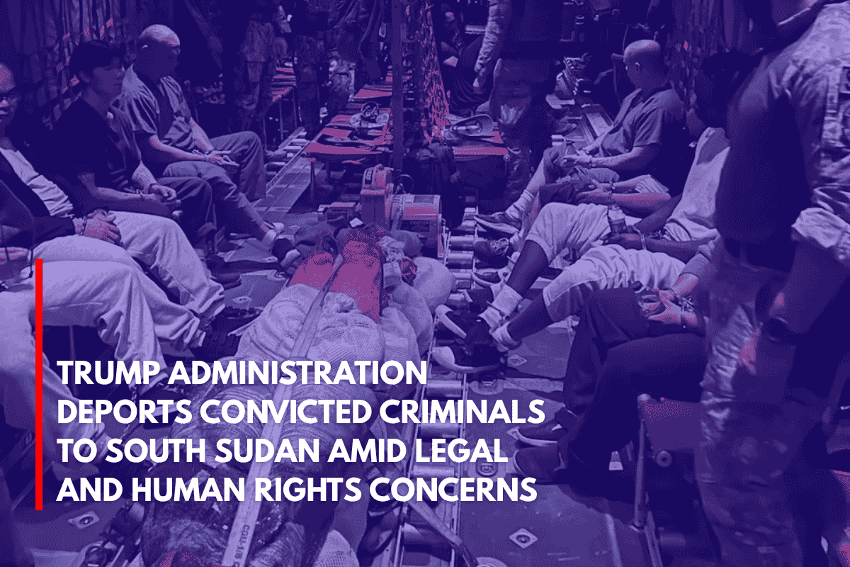 Trump Administration Deports Convicted Criminals to South Sudan Amid Legal and Human Rights Concerns