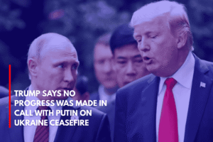 Trump Says No Progress Was Made in Call with Putin on Ukraine Ceasefire