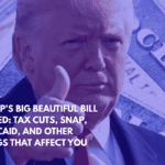 Trump's Big Beautiful Bill Passed Tax Cuts, SNAP, Medicaid, and Other Things That Affect You
