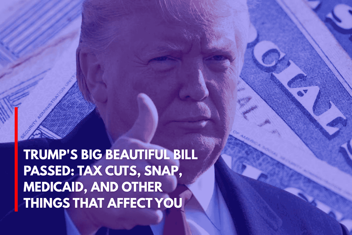 Trump's Big Beautiful Bill Passed Tax Cuts, SNAP, Medicaid, and Other Things That Affect You