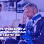 Trump's One Big Beautiful Bill Cut Taxes Over Social Security, but Not SSDI Benefits