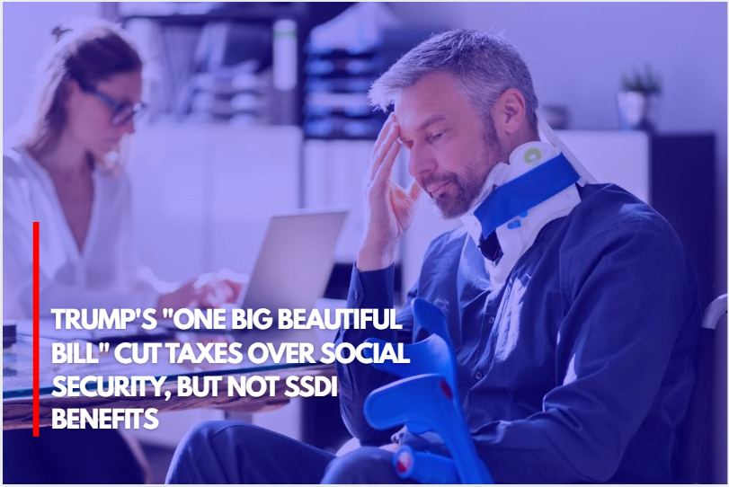 Trump's One Big Beautiful Bill Cut Taxes Over Social Security, but Not SSDI Benefits