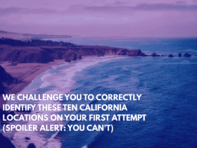 We Challenge You to Correctly Identify These Ten California Locations on Your First Attempt (Spoiler Alert You Can't)