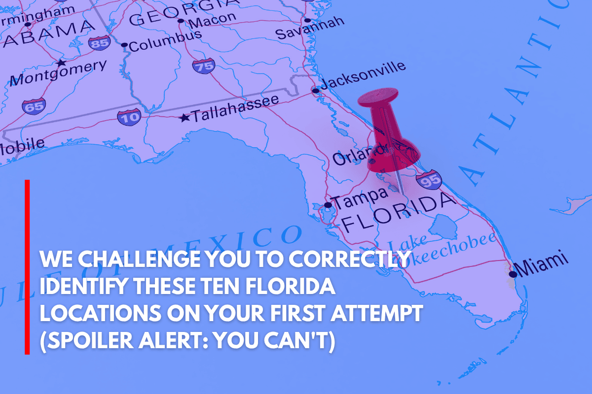 We Challenge You to Correctly Identify These Ten Florida Locations on Your First Attempt (Spoiler Alert You Can't)
