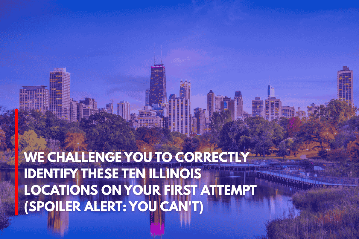 We Challenge You to Correctly Identify These Ten Illinois Locations on Your First Attempt (Spoiler Alert You Can't)