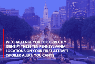 We Challenge You to Correctly Identify These Ten Pennsylvania Locations on Your First Attempt (Spoiler Alert You Can't)