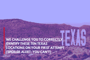 We Challenge You to Correctly Identify These Ten Texas Locations on Your First Attempt (Spoiler Alert You Can't)