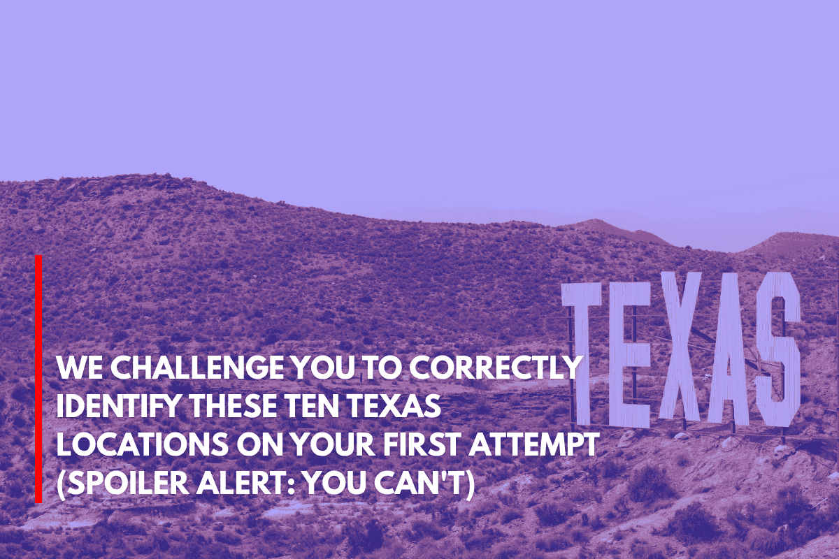 We Challenge You to Correctly Identify These Ten Texas Locations on Your First Attempt (Spoiler Alert You Can't)