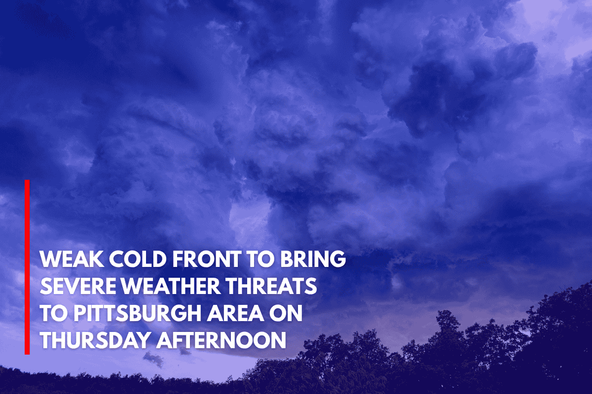 Weak Cold Front to Bring Severe Weather Threats to Pittsburgh Area on Thursday Afternoon