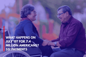 What Happens on July 1st for 7.4 Million Americans SSI Payments