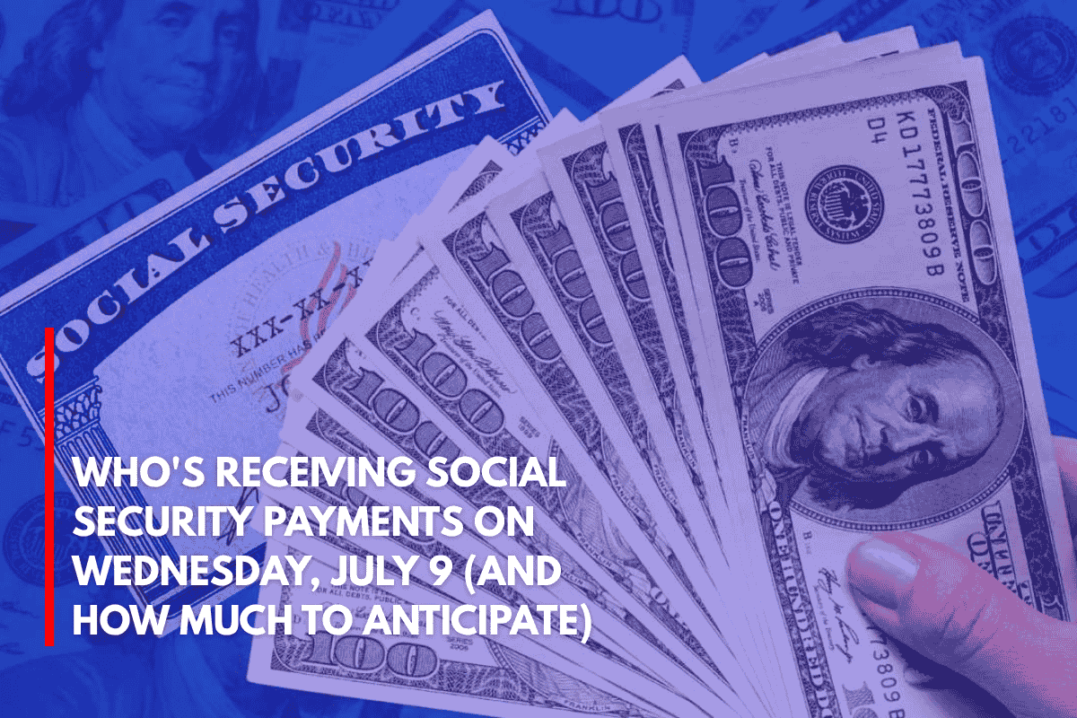 Who's Receiving Social Security Payments on Wednesday, July 9 (And How Much to Anticipate)