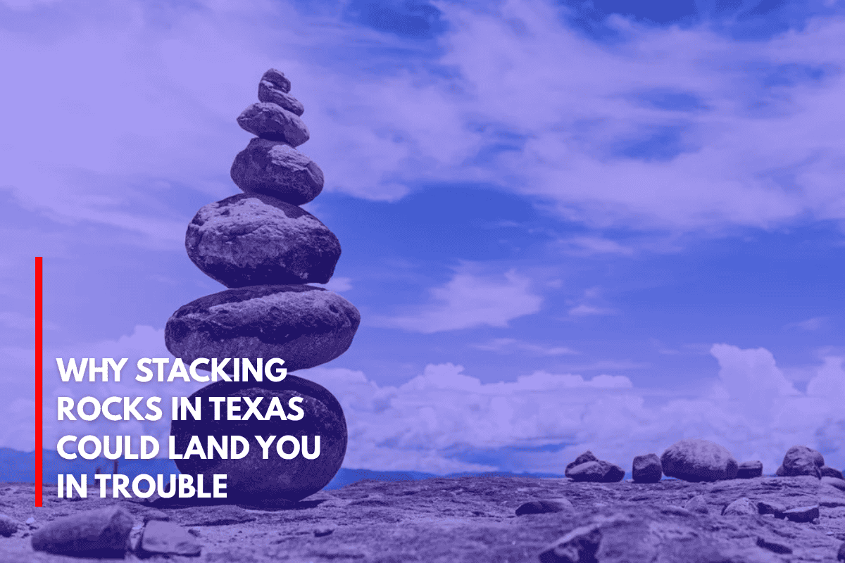 Why Stacking Rocks in Texas Could Land You in Trouble