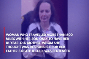 Woman Who Travelled More Than 600 Miles With Her Son Only to Have Her 81-Year-Old Mother, Whom She Thought Was Responsible for Her Father's Death Killed, Was Sentenced