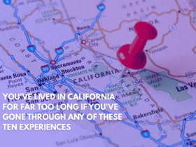 You've Lived in California for Far Too Long if You've Gone Through Any of These Ten Experiences