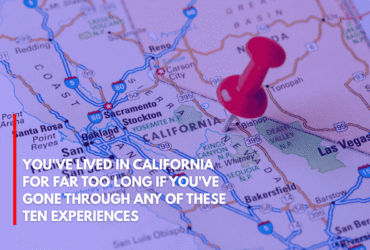 You've Lived in California for Far Too Long if You've Gone Through Any of These Ten Experiences