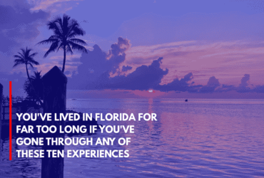 You've Lived in Florida for Far Too Long if You've Gone Through Any of These Ten Experiences