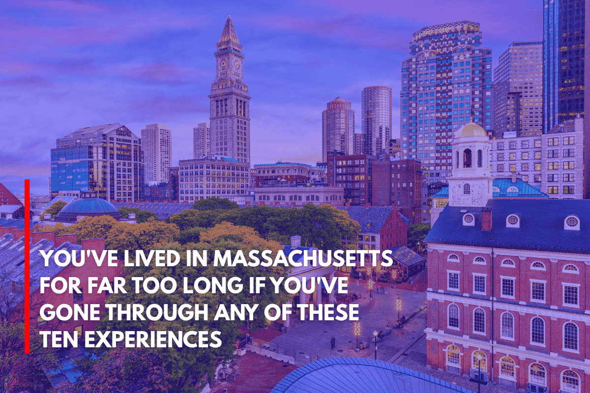 You've Lived in Massachusetts for Far Too Long if You've Gone Through Any of These Ten Experiences