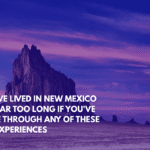 You've Lived in New Mexico for Far Too Long if You've Gone Through Any of These Ten Experiences