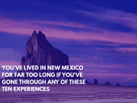 You've Lived in New Mexico for Far Too Long if You've Gone Through Any of These Ten Experiences