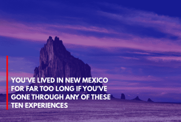 You've Lived in New Mexico for Far Too Long if You've Gone Through Any of These Ten Experiences