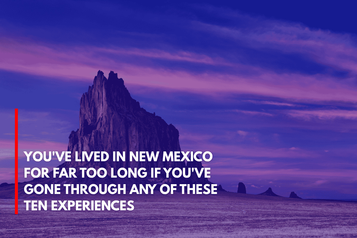 You've Lived in New Mexico for Far Too Long if You've Gone Through Any of These Ten Experiences
