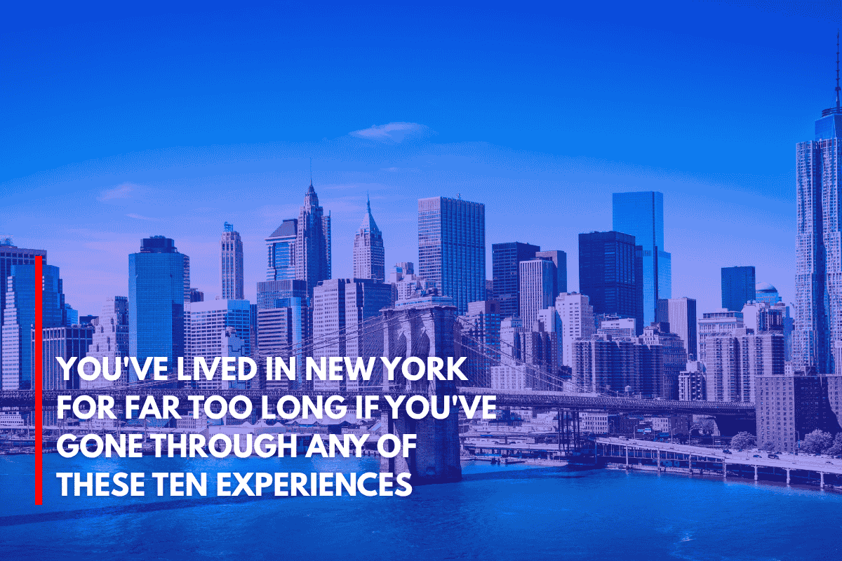 You've Lived in New York for Far Too Long if You've Gone Through Any of These Ten Experiences